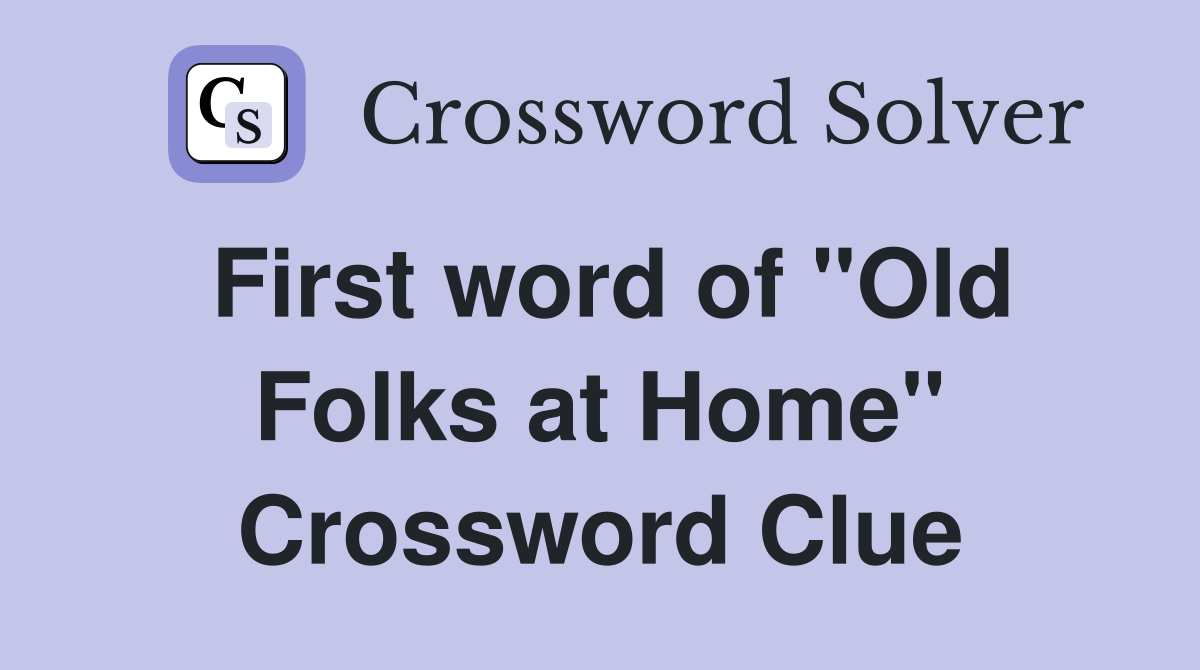 First word of "Old Folks at Home" Crossword Clue
