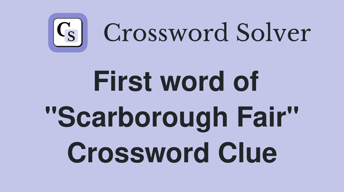 First word of "Scarborough Fair" Crossword Clue