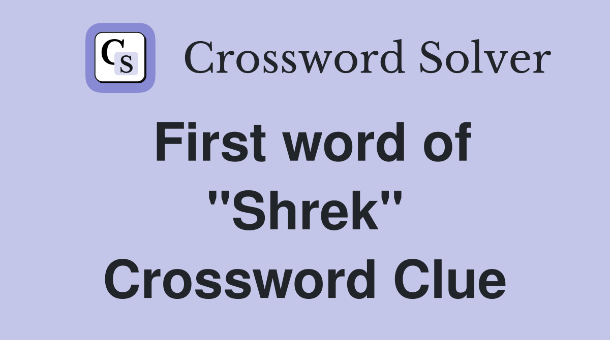 First word of "Shrek" Crossword Clue