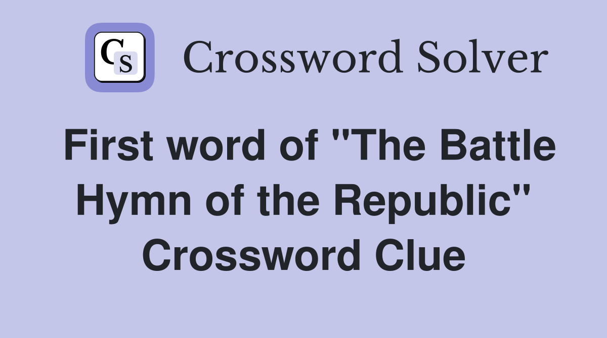 First word of "The Battle Hymn of the Republic" Crossword Clue