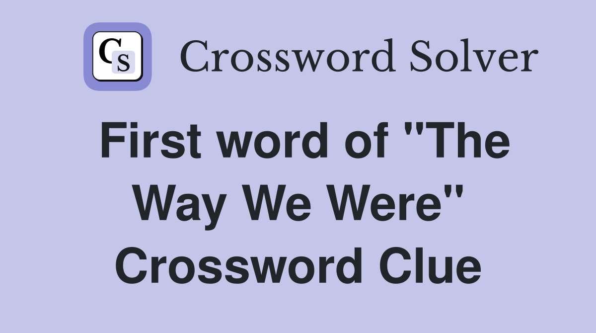 First word of "The Way We Were" Crossword Clue