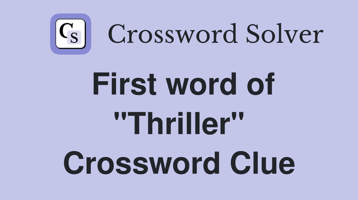 First word of "Thriller" Crossword Clue