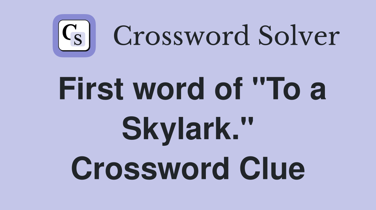 First word of "To a Skylark." Crossword Clue