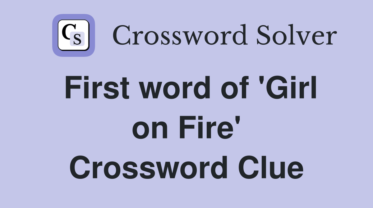 First word of 'Girl on Fire' Crossword Clue
