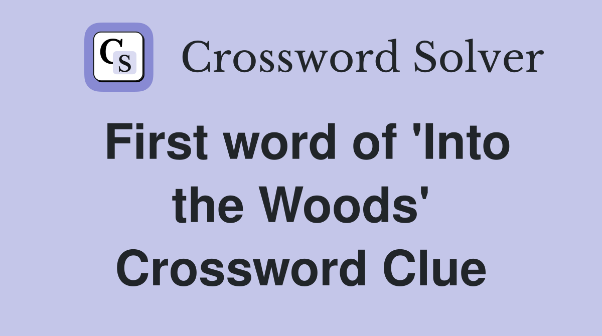 First word of 'Into the Woods' Crossword Clue