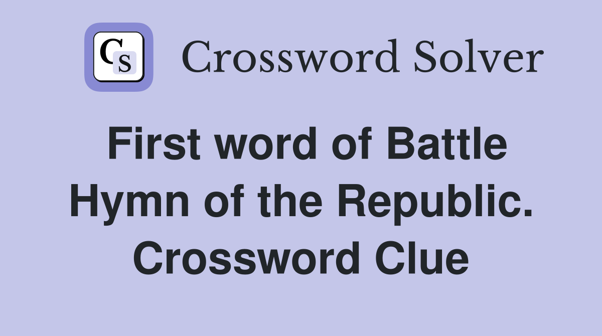 First word of Battle Hymn of the Republic. Crossword Clue