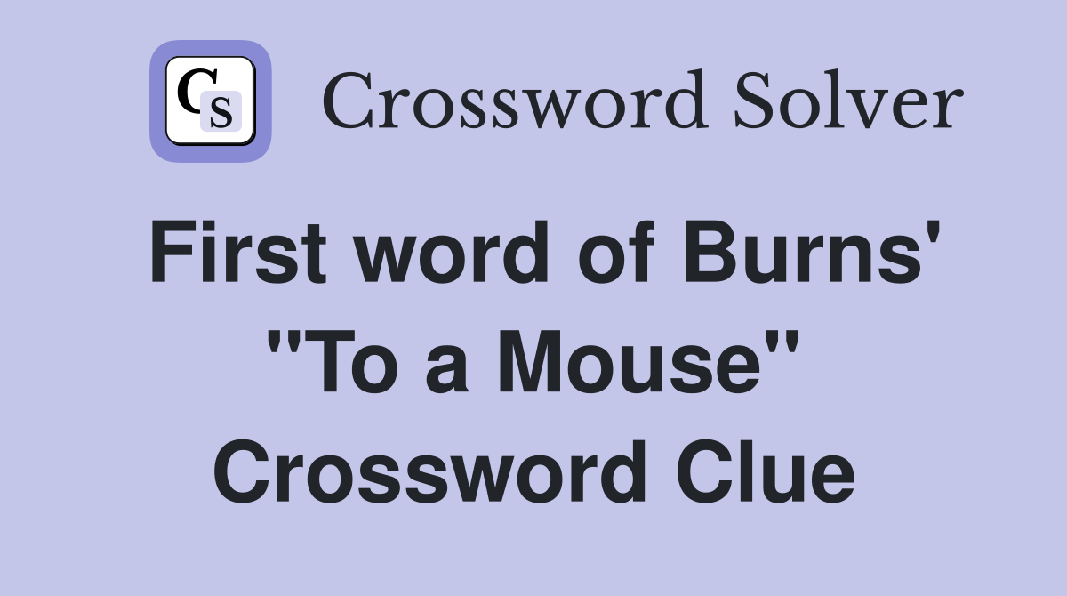 First word of Burns' "To a Mouse" Crossword Clue