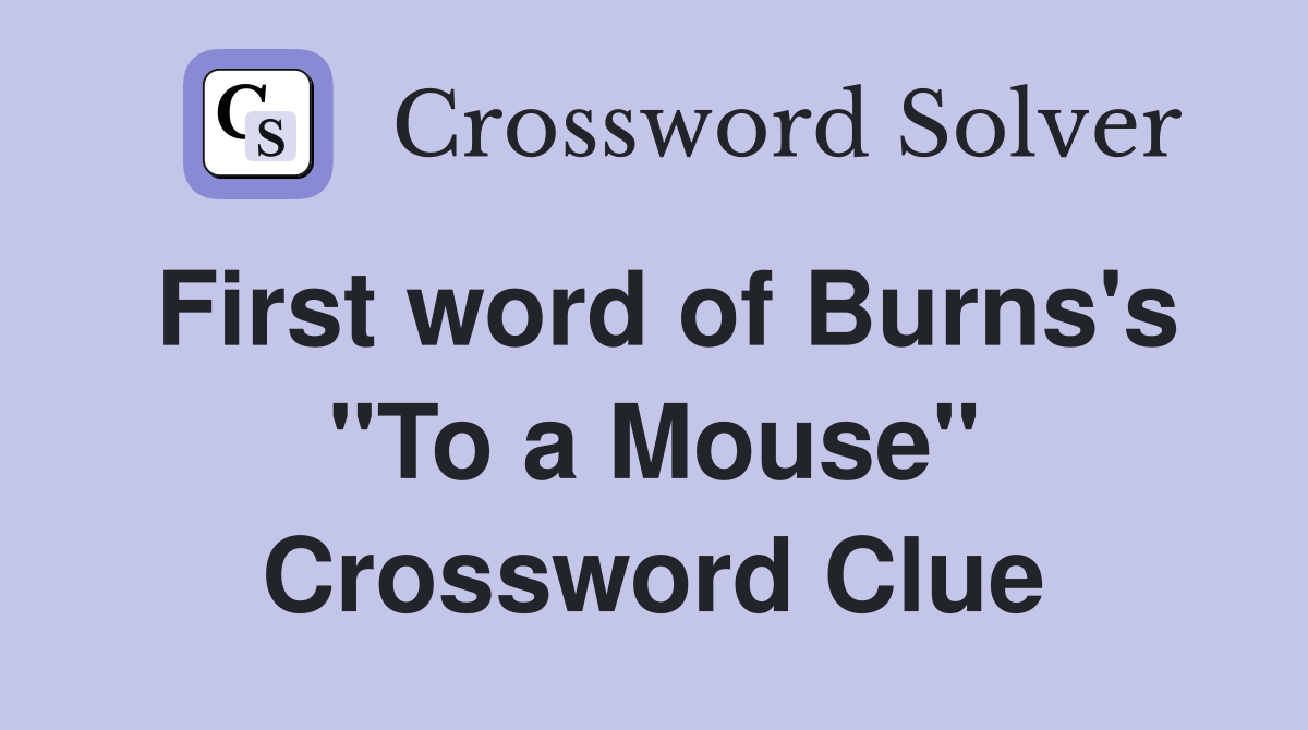First word of Burns's "To a Mouse" Crossword Clue