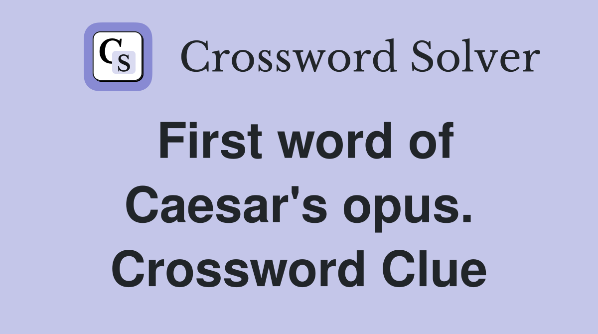 First word of Caesar's opus. Crossword Clue