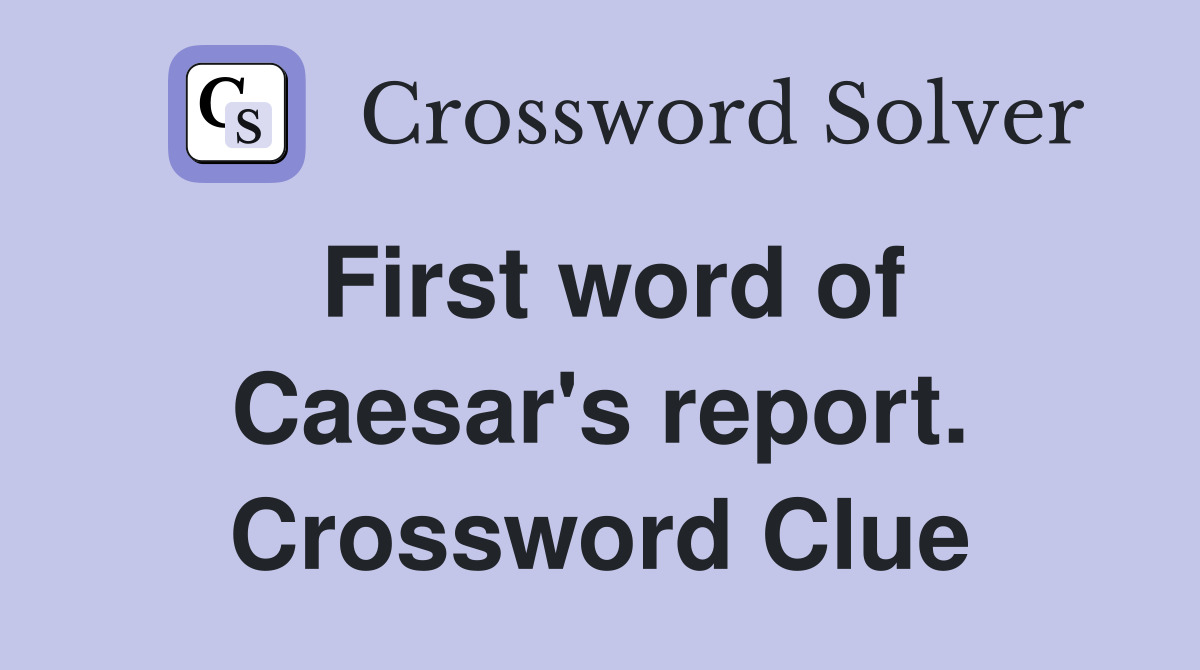 First word of Caesar's report. Crossword Clue