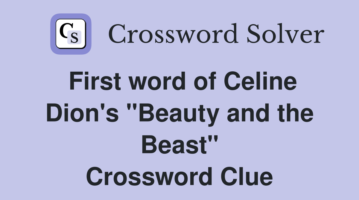 First word of Celine Dion's "Beauty and the Beast" Crossword Clue