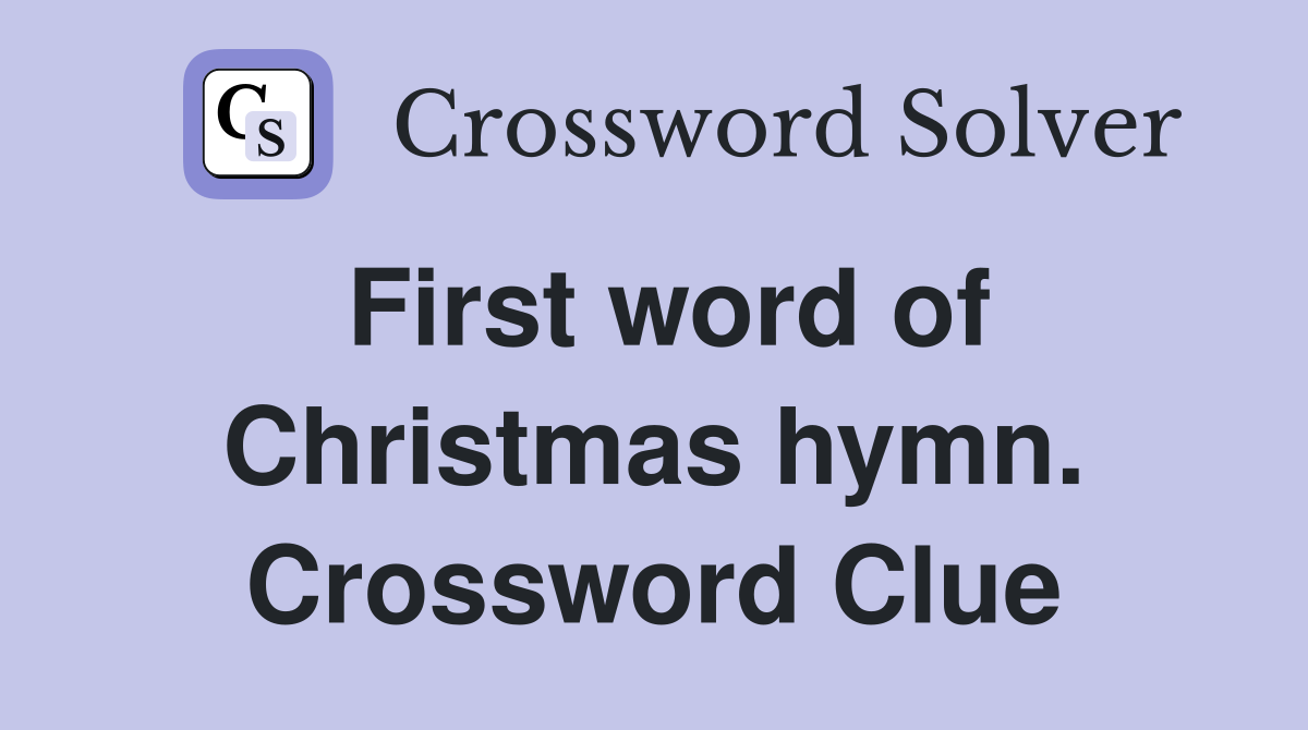 First word of Christmas hymn. Crossword Clue