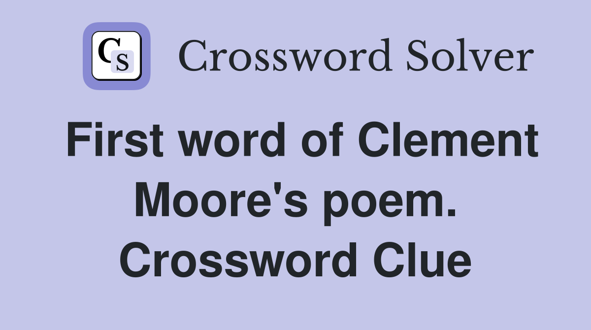 First word of Clement Moore's poem. Crossword Clue