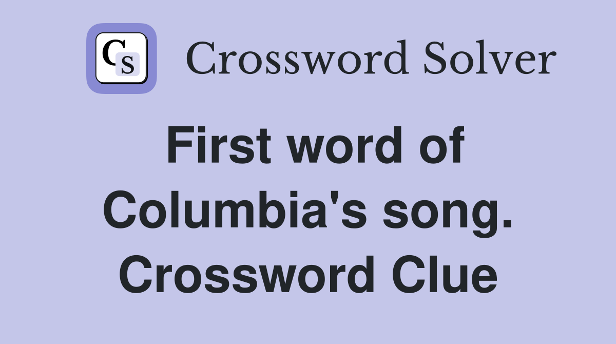 First word of Columbia's song. Crossword Clue