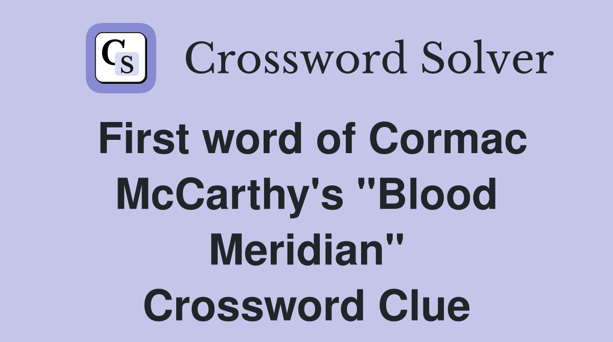 First word of Cormac McCarthy's "Blood Meridian" Crossword Clue