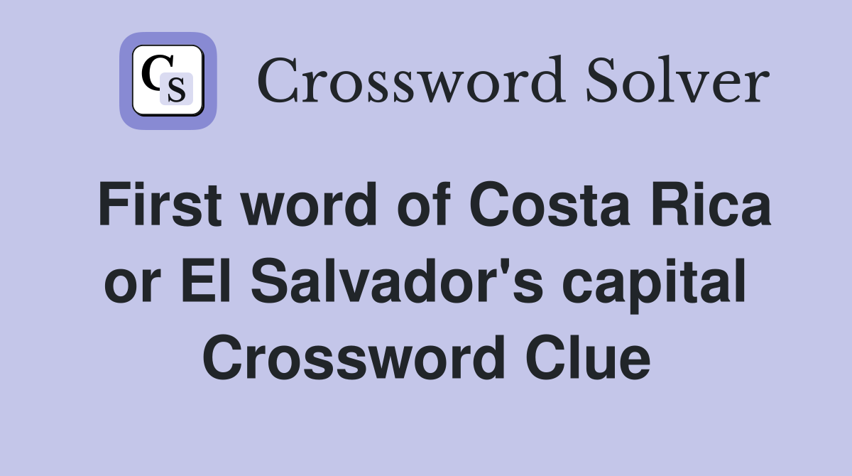 First word of Costa Rica or El Salvador's capital Crossword Clue