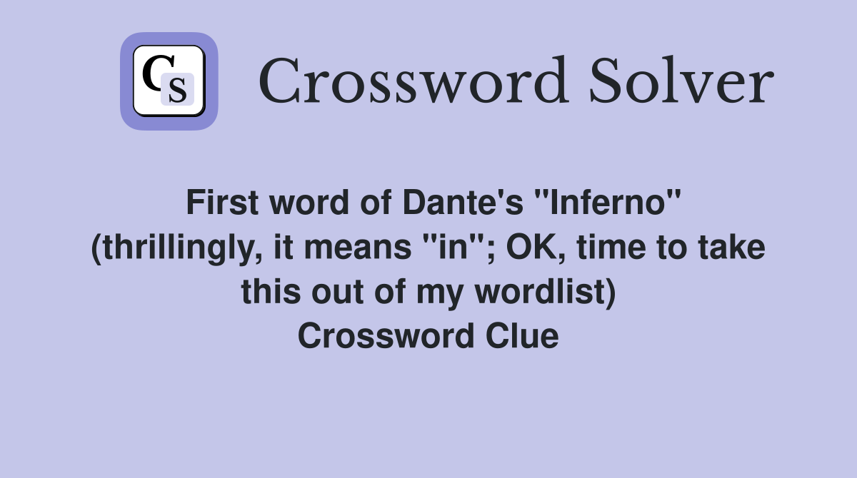 First word of Dante's "Inferno" (thrillingly, it means "in"; OK, time to take this out of my wordlist) Crossword Clue