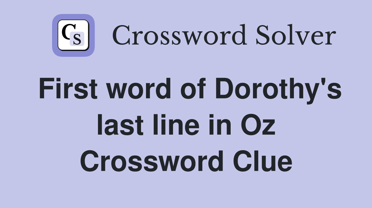 First word of Dorothy's last line in Oz Crossword Clue
