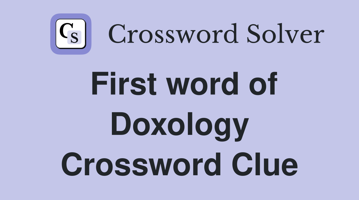 First word of Doxology Crossword Clue