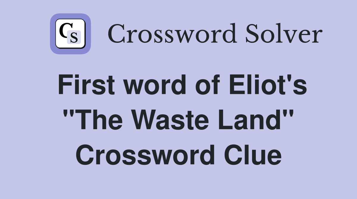 First word of Eliot's "The Waste Land" Crossword Clue