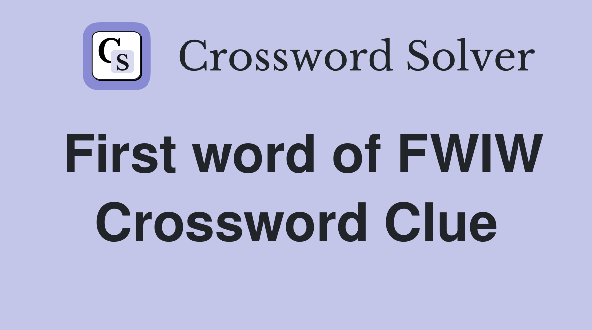 First word of FWIW Crossword Clue
