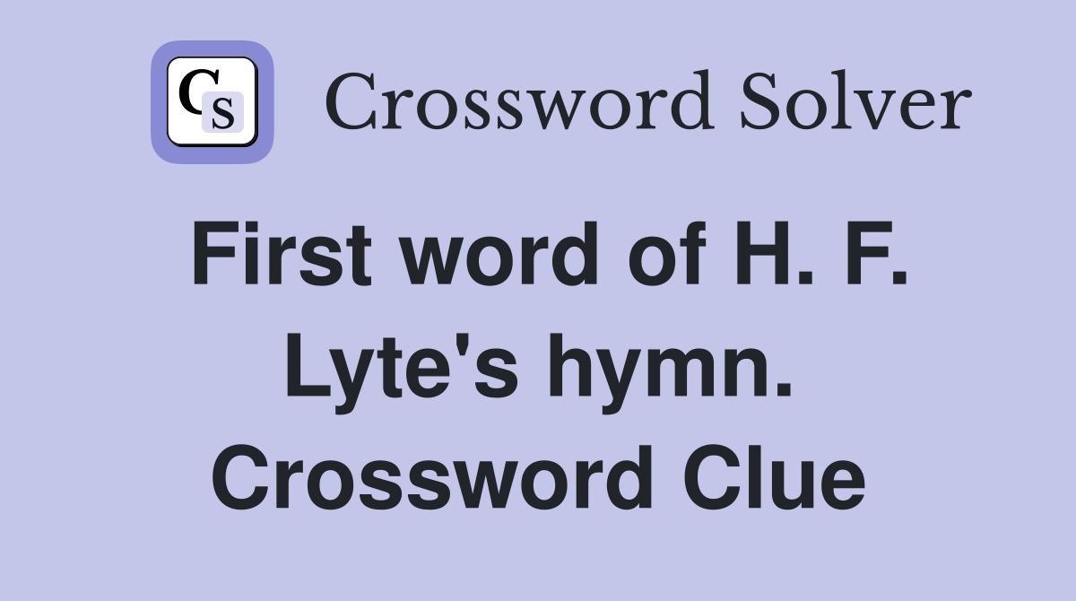 First word of H. F. Lyte's hymn. Crossword Clue