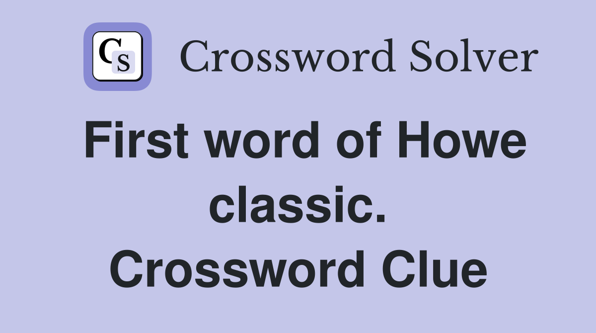First word of Howe classic. Crossword Clue