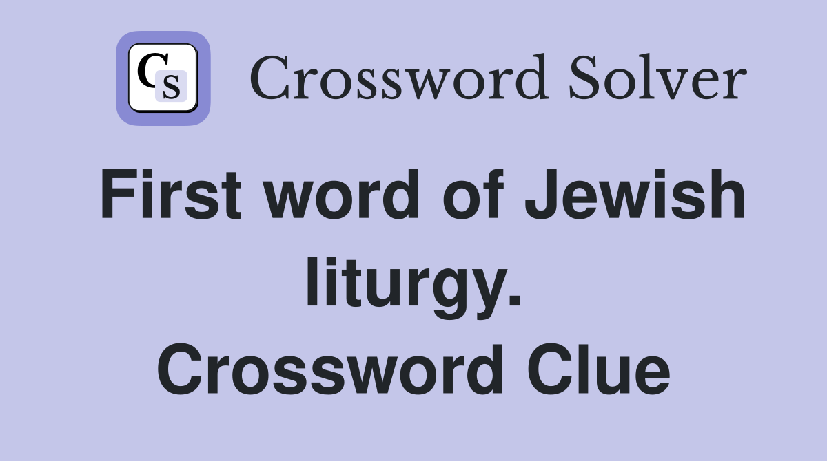 First word of Jewish liturgy. Crossword Clue