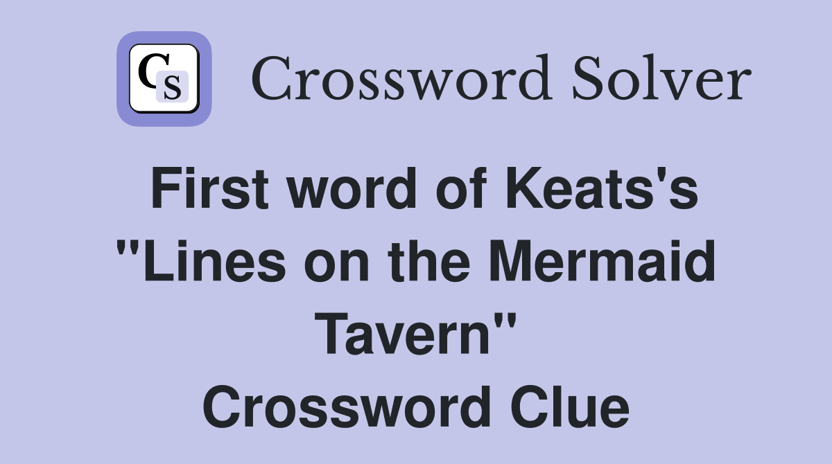 First word of Keats's "Lines on the Mermaid Tavern" Crossword Clue