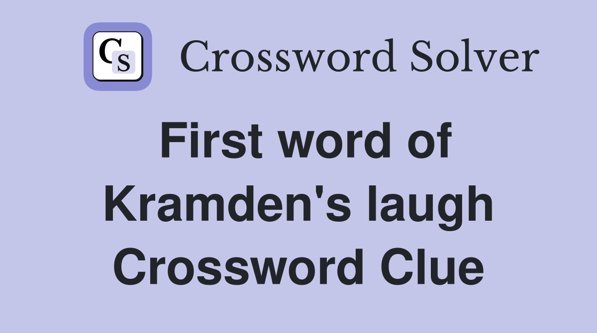 First word of Kramden's laugh Crossword Clue
