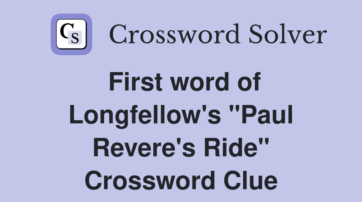 First word of Longfellow's "Paul Revere's Ride" Crossword Clue
