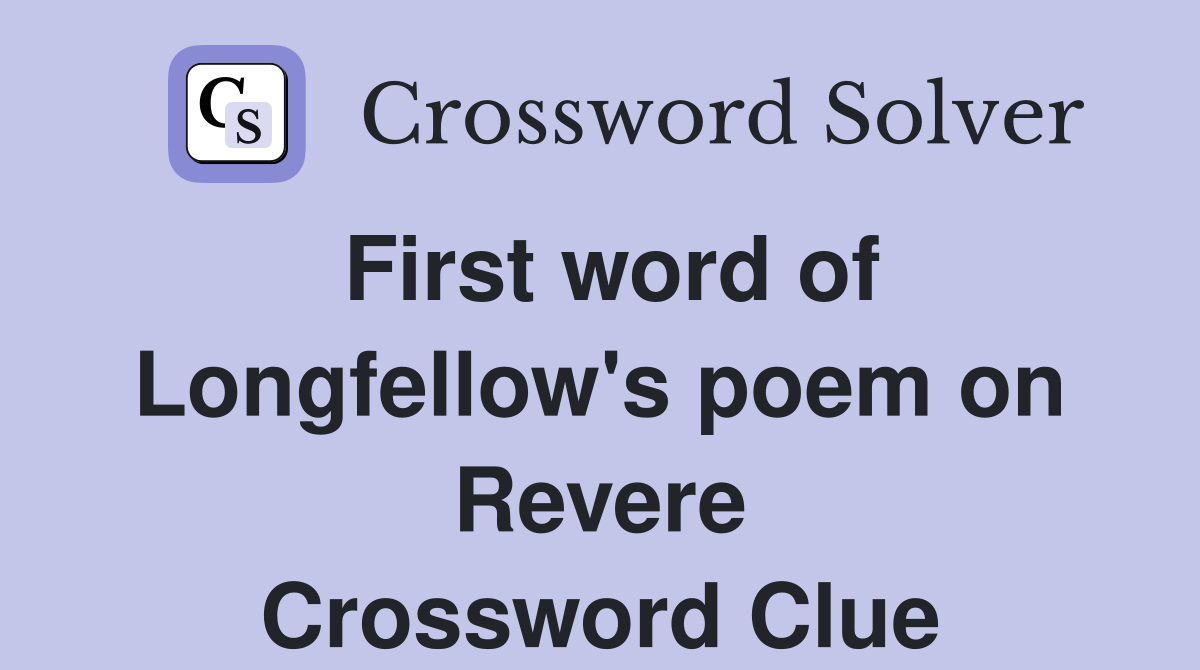 First word of Longfellow's poem on Revere Crossword Clue