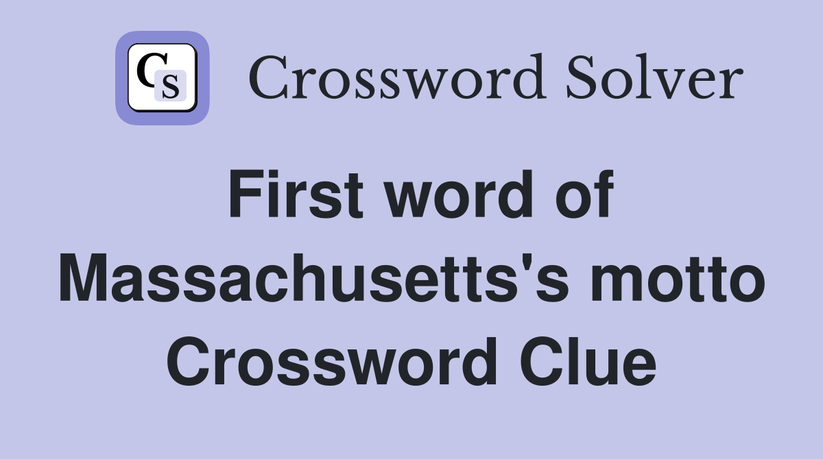 First word of Massachusetts's motto Crossword Clue