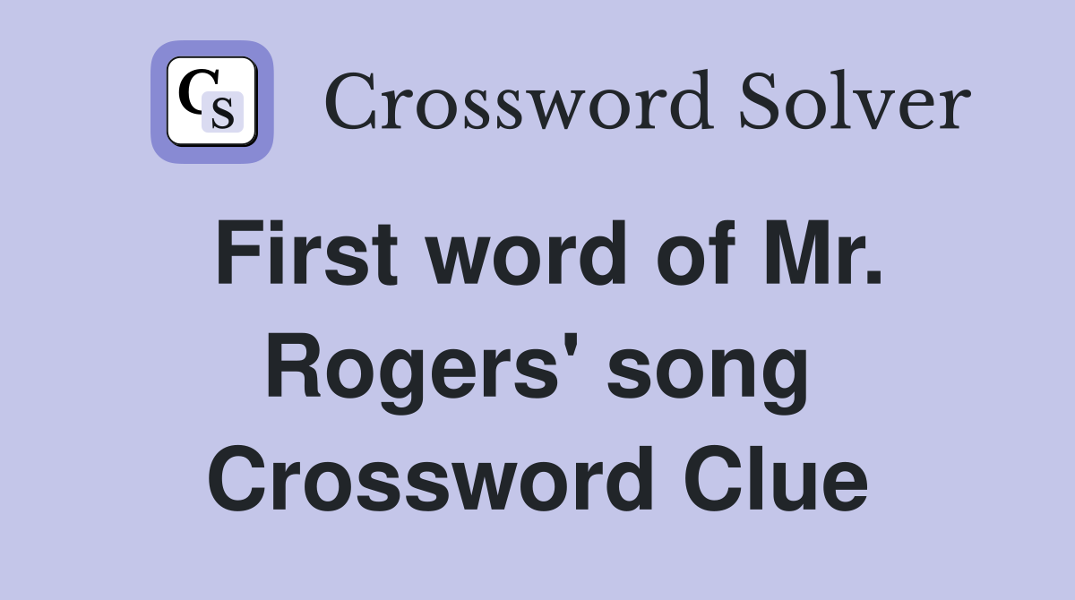First word of Mr. Rogers' song Crossword Clue