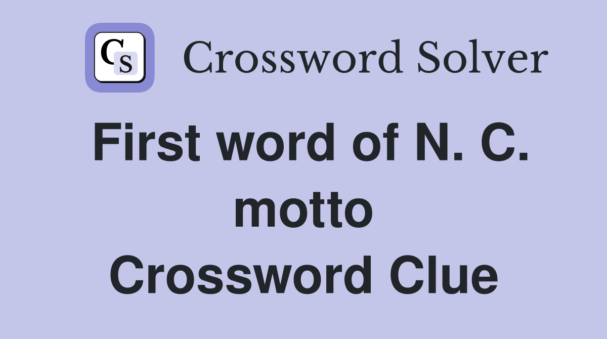 First word of N. C. motto Crossword Clue