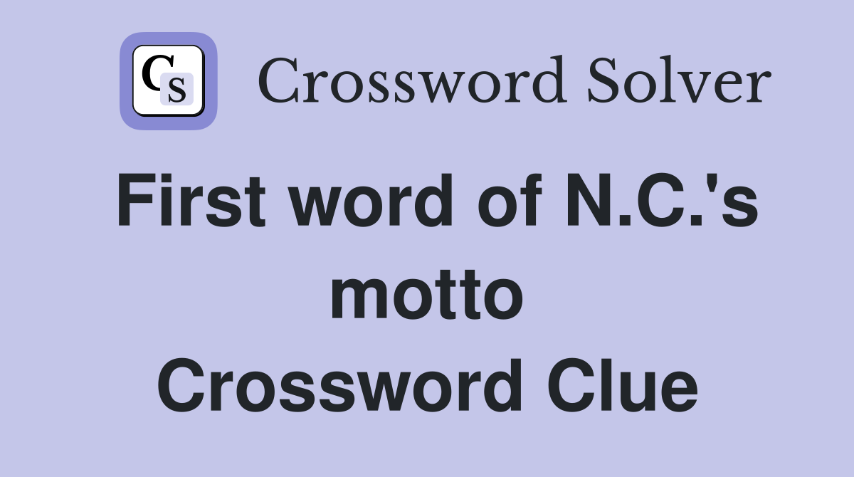 First word of N.C.'s motto Crossword Clue