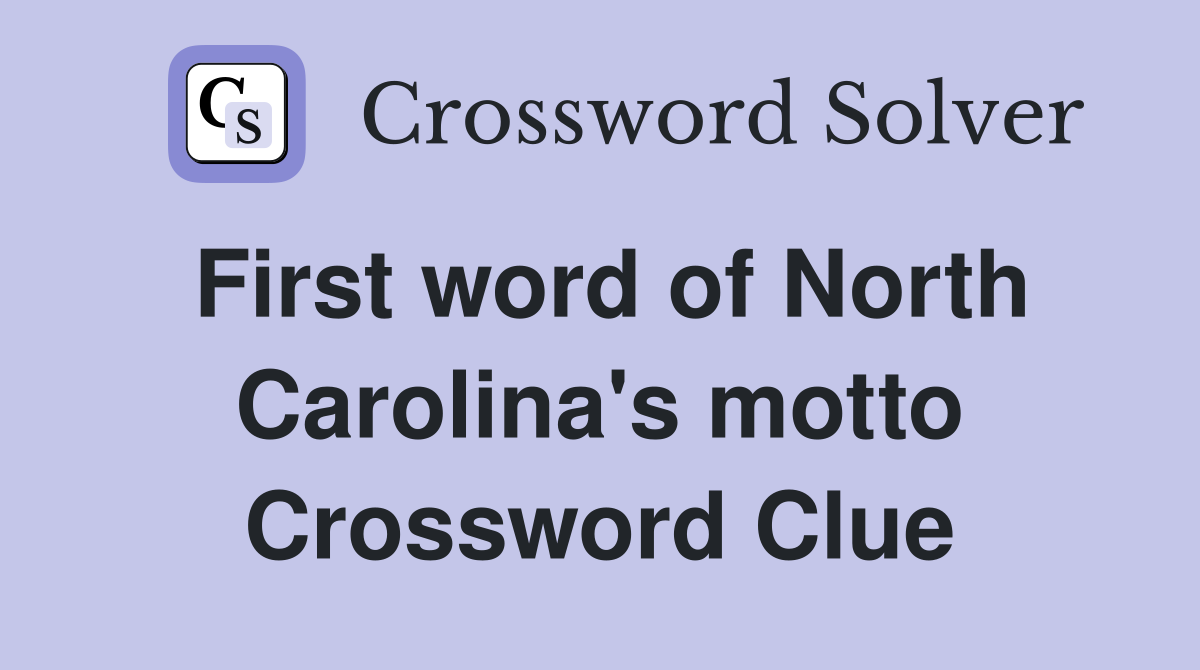 First word of North Carolina's motto Crossword Clue