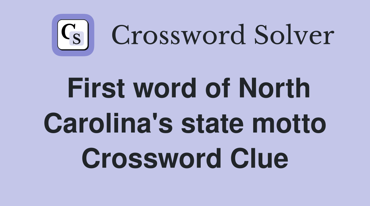 First word of North Carolina's state motto Crossword Clue