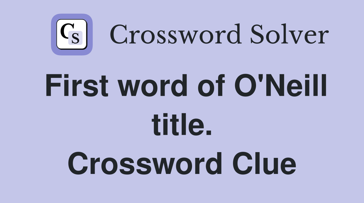 First word of O'Neill title. Crossword Clue