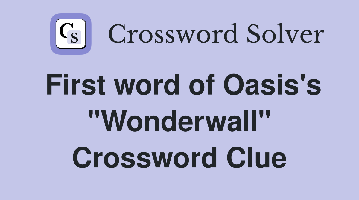 First word of Oasis's "Wonderwall" Crossword Clue