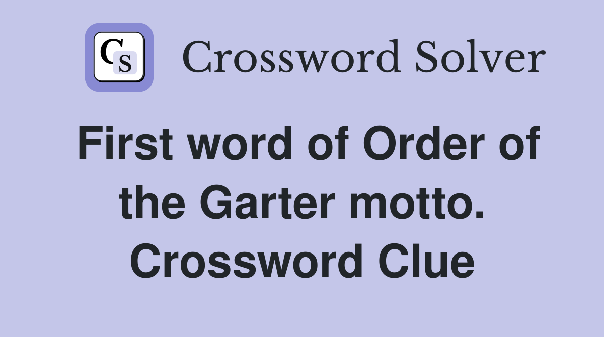 First word of Order of the Garter motto. Crossword Clue