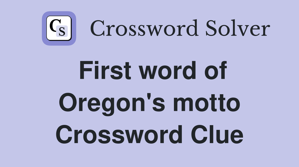 First word of Oregon's motto Crossword Clue