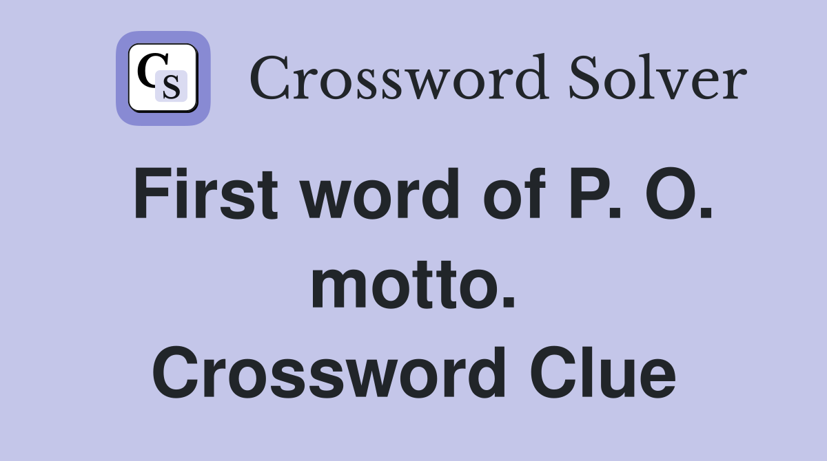 First word of P. O. motto. Crossword Clue