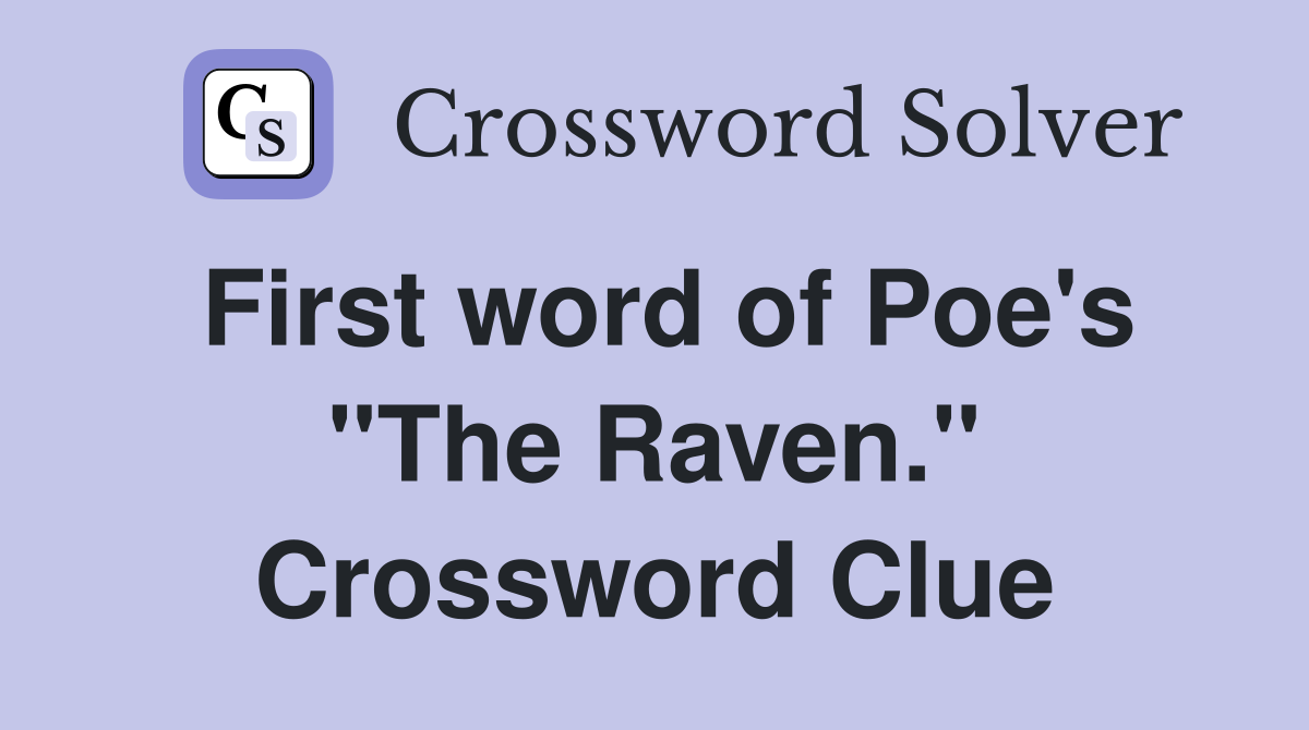 First word of Poe's "The Raven." Crossword Clue