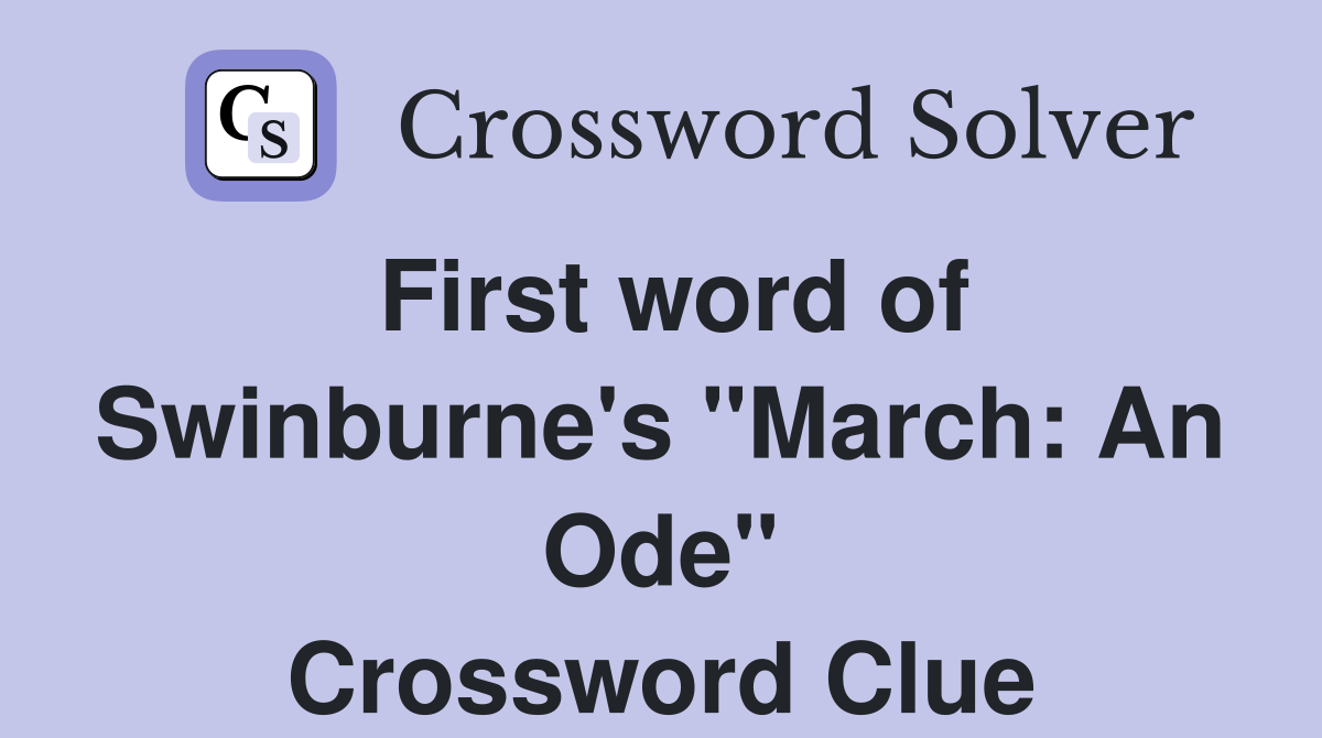 First word of Swinburne's "March: An Ode" Crossword Clue