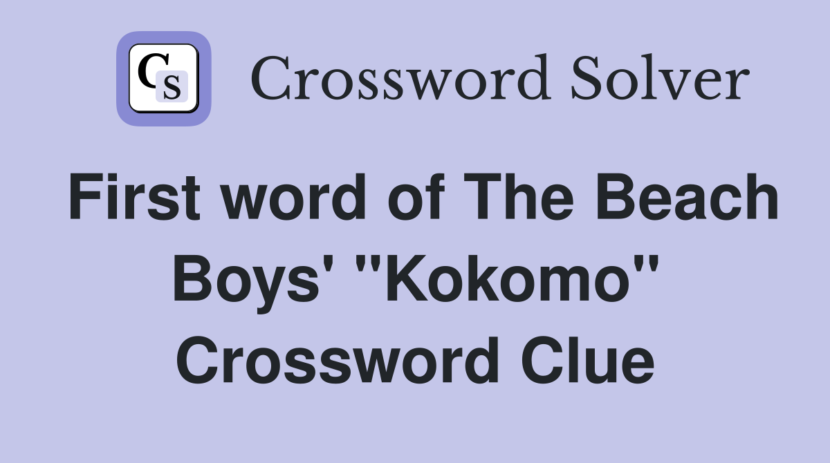 First word of The Beach Boys' "Kokomo" Crossword Clue
