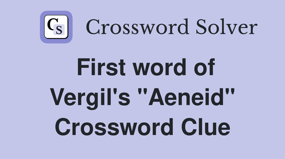 First word of Vergil's "Aeneid" Crossword Clue