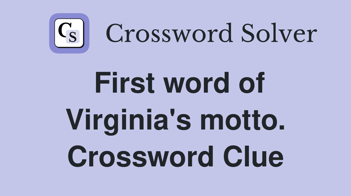 First word of Virginia's motto. Crossword Clue