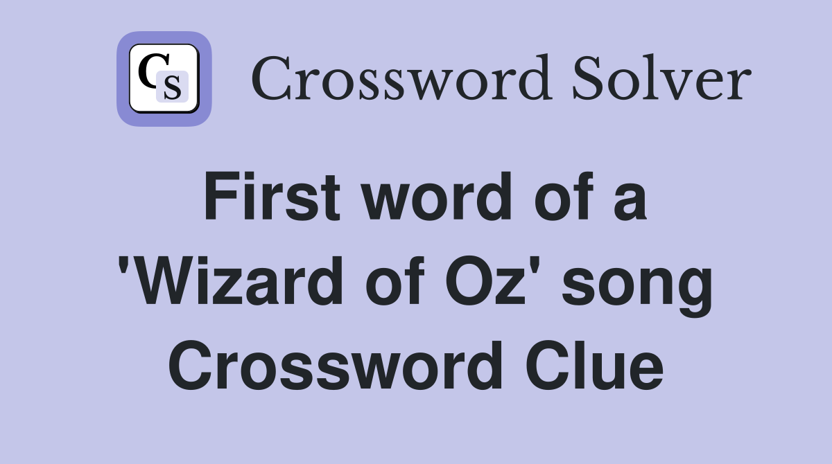 First word of a 'Wizard of Oz' song Crossword Clue