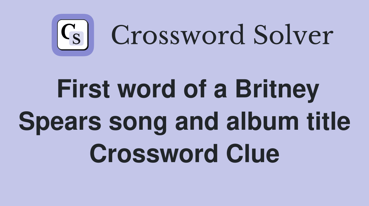 First word of a Britney Spears song and album title Crossword Clue
